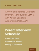 Anxiety and Related Disorders Interview Schedule for DSM-5, Child and Parent Version, with Autism Spectrum Addendum (ADIS/ASA): Parent Interview Schedule 019762197X Book Cover