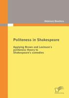 Politeness in Shakespeare: Applying Brown and Levinsons Politeness Theory to Shakespeare's Comedies 3836677539 Book Cover