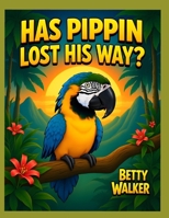 Has Pippin Lost His Way? (Pippin the Curious Parrot's Epic Journey) B0GTDR6376 Book Cover