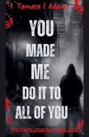You Made Me Do It to All of You: Psychological Thriller B0FJV3VFVZ Book Cover