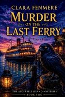 Murder on the Last Ferry: A Poisoned Passenger, a Missing 1909 Manifest, and Four Minutes No One Can Explain (The Alderbell Island Mysteries) B0HF1B142W Book Cover