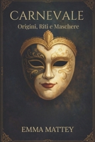 CARNEVALE - Origini, Riti e Maschere: Viaggio storico tra tradizioni popolari e identità culturale (Tradizioni & Folklore) (Italian Edition) B0GBVV4RYG Book Cover