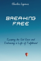 Breaking Free: Escaping the Rat Race and Embracing a Life of Fulfillment B0CFZMHCV9 Book Cover