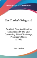 The Trader's Safeguard: Or A Full, Clear, And Familiar Explanation Of The Law Concerning Bills Of Exchange, Promissory Notes 116618482X Book Cover