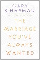 Dr. Gary Chapman on The Marriage You've Always Wanted 0802472974 Book Cover