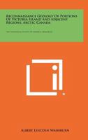 Reconnaissance Geology of Portions of Victoria Island and Adjacent Regions, Arctic Canada: The Geological Society of America, Memoir 22 125840804X Book Cover