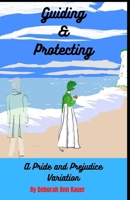 Guiding & Protecting: A Pride and Prejudice Variation B08YQR7XL6 Book Cover