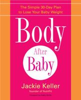 Body After Baby: A Simple, Healthy Plan to Lose Your Baby Weight Fast