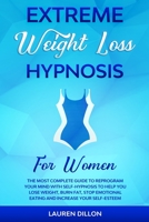 Extreme Weight Loss Hypnosis for Women: The Most Complete Guide to Reprogram Your Mind with Self-Hypnosis to Help You Lose Weight, Burn Fat, Stop Emotional Eating and Increase Your Self-Esteem. B08R4KBN61 Book Cover