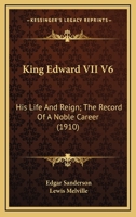 King Edward VII, His Life & Reign; The Record of a Noble Career 1354385446 Book Cover