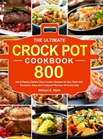 The Ultimate Crock Pot Cookbook: 800 Hot & Hearty Classic Slow Cooker Recipes for Any Taste and Occasion, Easy and Foolproof Recipes for Every Day null Book Cover