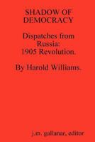 Shadow of Democracy: Dispatches From Russia: 1905 Revolution 1300363568 Book Cover