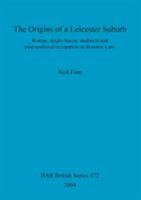 The Origins of a Leicester Suburb: Roman, Anglo-Saxon, Medieval and Post-medieval Occupation on Bonners Lane (British Archaeological Reports British) 1841716146 Book Cover