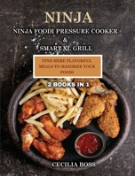 Ninja: 2 BOOKS IN 1: Ninja Foodi Pressure Cooker & Smart XL Grill. Find Here Flavorful Meals to Maximize Your Foodi 1802228616 Book Cover