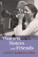 Women, Sisters and Friends: Selected Plays and Screenplays of Kathleen Collins 0520425529 Book Cover