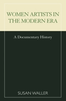 Women Artists in the Modern Era: A Documentary History 0810843455 Book Cover