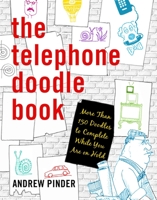 The Telephone Doodle Book: More Than 150 Doodles to Complete While You Are On Hold 1592405606 Book Cover
