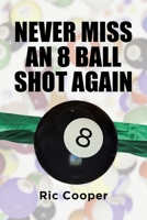 Never Miss An 8 Ball Shot Again B0C2SQ51BG Book Cover