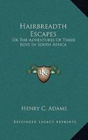 Hairbreadth Escapes: Or The Adventures Of Three Boys In South Africa 0548283516 Book Cover