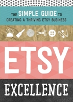 Etsy Excellence: The Simple Guide to Creating a Thriving Etsy Business 162315586X Book Cover