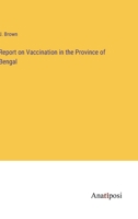 Report on Vaccination in the Province of Bengal 3382505770 Book Cover