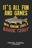 It's All Fun and Games Until Someone Loses A Brook Trout Fishing Journal 120 Pages: 6"x 9'' Time Management Notebook Brook Trout Fish-ing Freshwater ... Planner Notepad Log-Book Paper Sheets School 1679168746 Book Cover