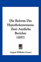 Die Reform Des Hypothekenwesens: Zwei Amtliche Berichte (1857) 1161122621 Book Cover