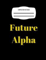 Future Alpha : Composition Notebook: Alpha Phi Alpha for Girls and Boys, Back to School Writing Journal, Wide Ruled for Creative Writing 1723478350 Book Cover