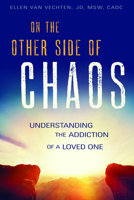On the Other Side of Chaos: Understanding the Addiction of a Loved One 1942094795 Book Cover