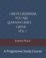 Greek Grammar: You Are Learning Bible Greek, Vol. 1: A Progressive Study Course 0974452521 Book Cover