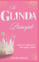 The Glinda Principle: (re)discovering the magic within B0DPVJ62W3 Book Cover