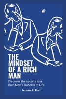 The Mindset of a Rich Man: Discover the Secrets to a Rich Man in Life B0BPGBT6ZF Book Cover