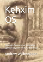 Kehxim OS: Building a Recursive, AI-Integrated Operating System from the Kernel Up B0FJ8XPMRJ Book Cover