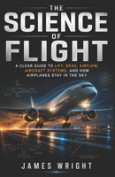 The Science of Flight: A Clear Guide to Lift, Drag, Airflow, Aircraft Systems, and How Airplanes Stay in the Sky (All About Engineering) B0H1VDVQ8H Book Cover