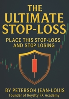 The Ultimate Stop-Loss: Place This Stop-Loss and Stop Losing (Royalty FX Academy Masterclass Series) B0FK319L7M Book Cover