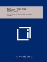 The Man and the Mountain: Life of Sydney Laurence, Alaskan Painter 125816535X Book Cover