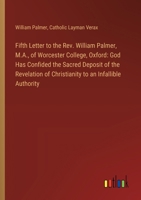 Fifth Letter to the Rev. William Palmer, M.A., of Worcester College, Oxford: God Has Confided the Sacred Deposit of the Revelation of Christianity to 3385111978 Book Cover