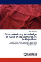 Ethnoveterinary knowledge of Raika sheep pastoralists in Rajasthan: a study of the sheep husbandry system and ethnoveterinary knowledge and practices in Rajasthan, India 3846553778 Book Cover