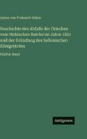 Geschichte des Abfalls der Griechen vom türkischen Reiche im Jahre 1821 und der Gründung des hellenischen Königreiches: Fünfter Band 3386337090 Book Cover