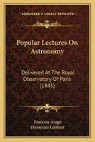 Astronomy for Schools: Upon the Basis of Mons. Arago's Lectures at the Royal Observatory of Paris, and in Which the Leading Truths of That Science Are Clearly Illustrated, Without Mathematical Demonst 1164837176 Book Cover