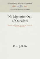 No Mysteries Out of Ourselves: Identity and Textual Form in the Novels of Herman Melville 0812282299 Book Cover