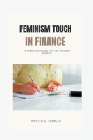 Feminism Touch in Finance: A Financial Guide For The Modern Women B0CFZJM7SZ Book Cover
