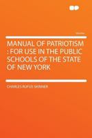 Manual of Patriotism: for Use in the Public Schools of the State of New York 1016185928 Book Cover