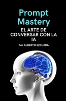 Prompt Mastery: El Arte de Conversar con la IA (Spanish Edition) B0FMJXBSQ7 Book Cover