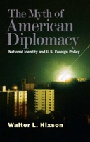 The Myth of American Diplomacy: National Identity and U.S. Foreign Policy 0300151314 Book Cover
