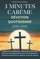 3 MINUTES CARÊME DÉVOTION QUOTIDIENNE 2025-2026: Réflexions quotidiennes, prières et lectures des Écritures pour approfondir votre foi, embrasser la ... et célébrer la joie de Pâqu (French Edition) B0DV9R62WY Book Cover