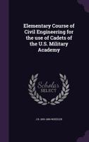 An Elementary Course of Civil Engineering for the Use of Cadets of the United States Military Academy 1357168152 Book Cover
