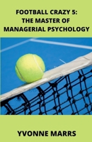 Football Crazy 5: The Master of Managerial Psychology B0CJF2YZT3 Book Cover