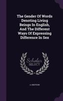 The Gender of Words Denoting Living Beings in English, and the Different Ways of Expressing Difference in Sex 1347662987 Book Cover