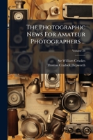 The Photographic News, 1884, Vol. 28: A Weekly Record of the Progress of Photography (Classic Reprint) 1174979763 Book Cover